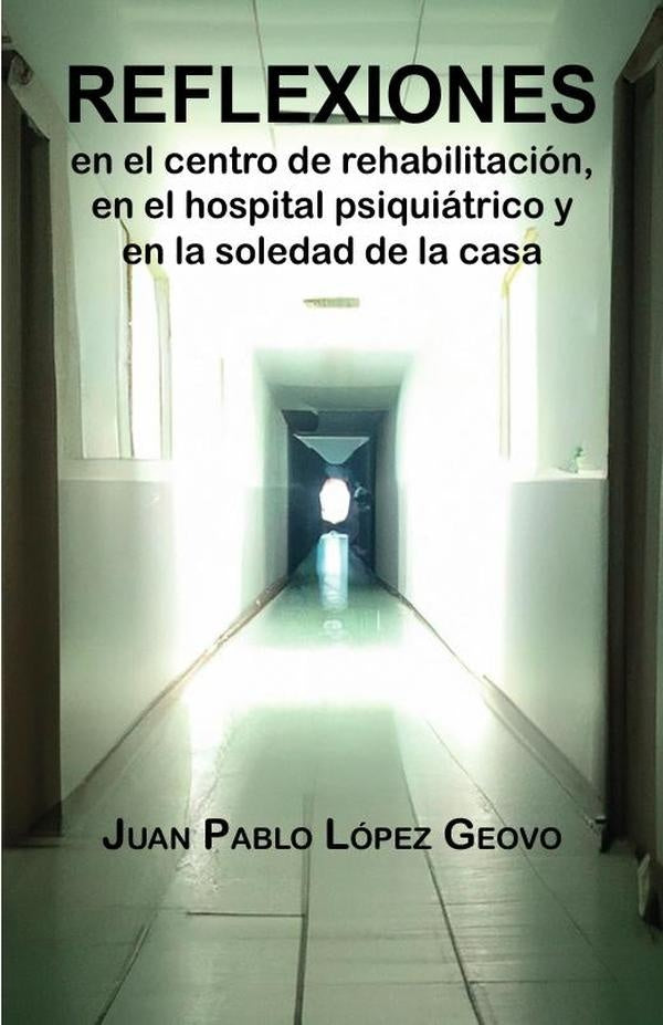 Reflexiones en el centro de rehabilitacion, en el hospital psiquiatrico y en la soledad de la casa | JuanPabloLopez Geovo