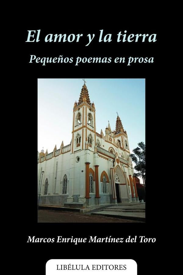 El amor y la tierra: peque?os poemas en prosa | MarcosEnriqueMartinezdel Toro