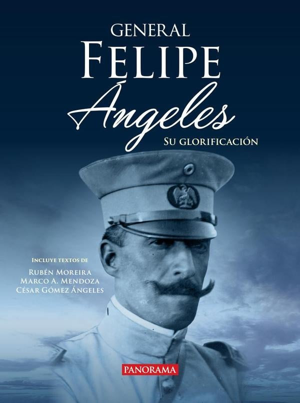 General Felipe angeles, su glorificacion | Ruben Morera