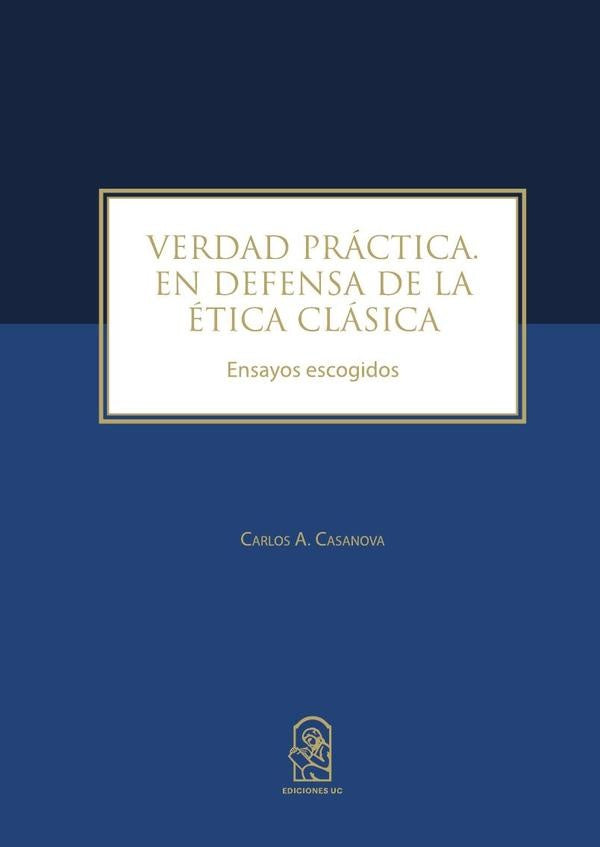 Verdad Practica. En defensa de la etica clasica | Carlos Casanova
