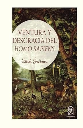 Ventura y desgracia del Homo Sapiens | Gaston Soublette
