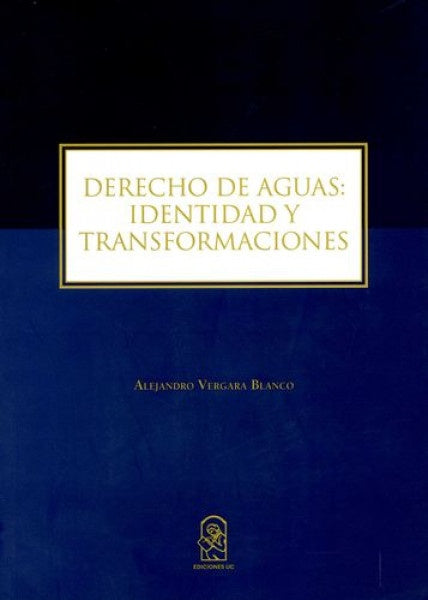 Derecho de Aguas: Identidad y Transformaciones | AlejandroVergara Blanco