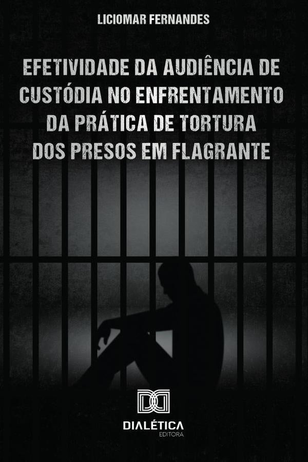 Efetividade da Audi?ncia de Custodia no enfrentamento da pratica de tortura dos presos em flagrante | Liciomar Fernandes