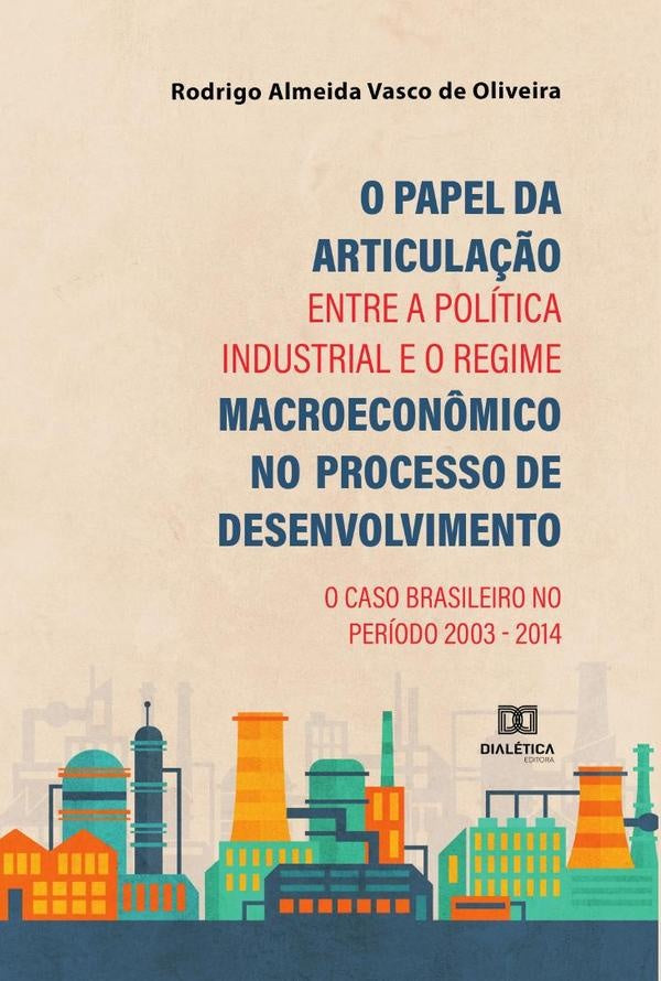 O Papel da Articula??o entre a Politica Industrial e o Regime Macroecon?mico no Processo de Desenvol | RodrigoAlmeidaVascode Oliveira