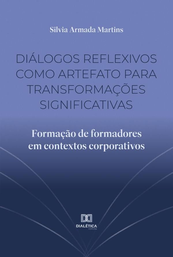 Dialogos reflexivos como artefato para transforma??es significativas | SilviaArmada Martins