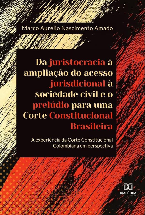 Da juristocracia ? amplia??o do acesso jurisdicional ? sociedade civil e o preludio para uma Corte C | MarcoAurelioNascimento Amado