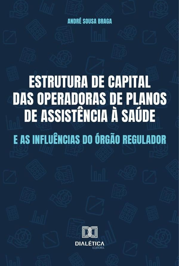Estrutura de capital das Operadoras de Planos de Assist?ncia ? Saude e as influ?ncias do org?o regul | AndreSousa Braga