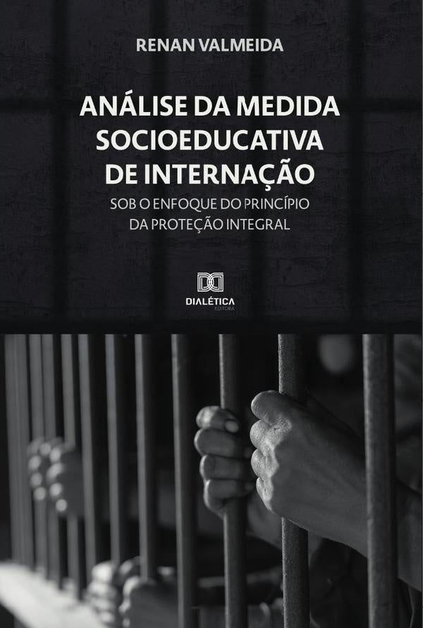 Analise da Medida Socioeducativa de Interna??o sob o enfoque do principio da Prote??o Integral | RenanValmeida Nascimento