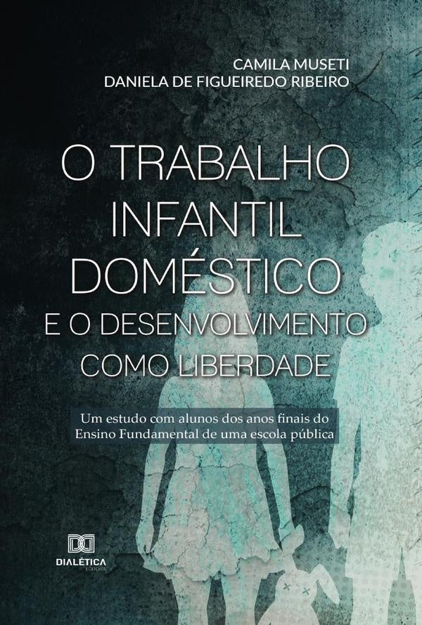 O trabalho infantil domestico e o desenvolvimento como liberdade | CamilaMusetieDanielade Figueiredo