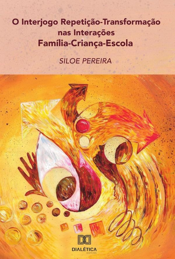 O Interjogo Repeti??o-Transforma??o nas Intera??es Familia- Crian?a-Escola | Siloe Pereira