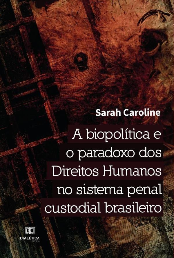 A biopolitica e o paradoxo dos Direitos Humanos no sistema penal custodial brasileiro | SarahCarolinedeDeus Pereira