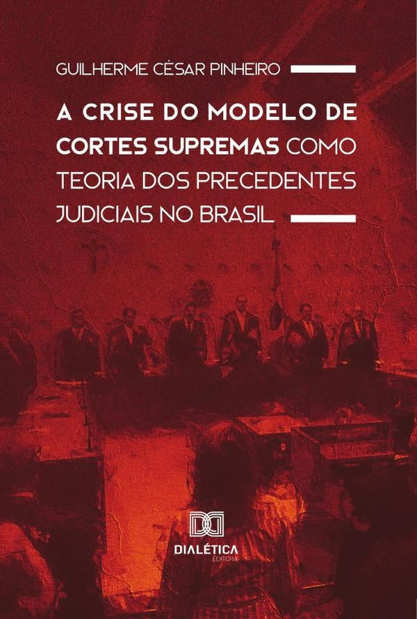 A Crise do Modelo de Cortes Supremas como Teoria dos Precedentes Judiciais no Brasil | GuilhermeCesar Pinheiro