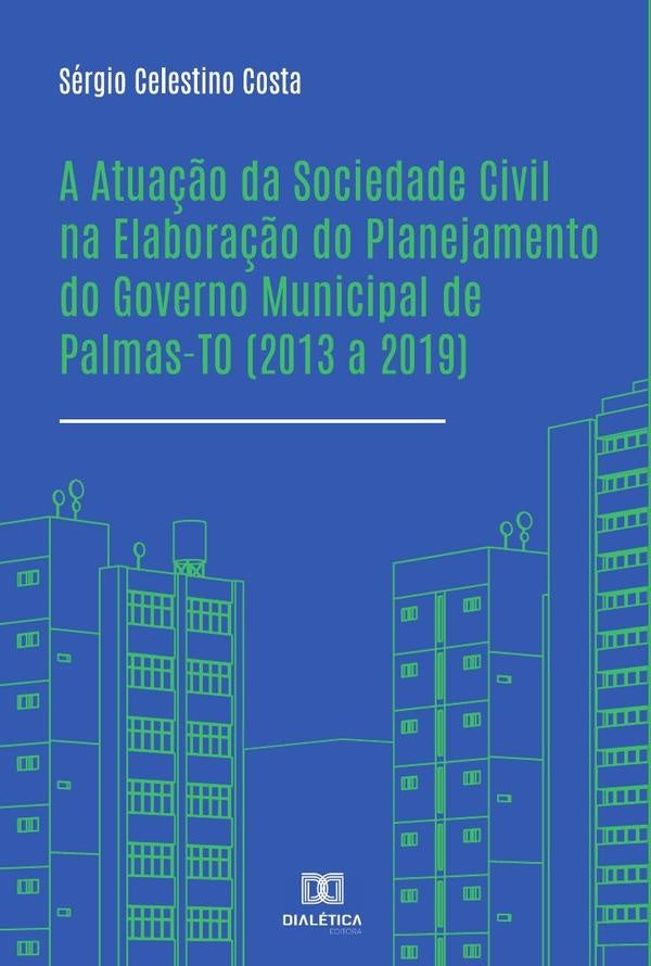 A Atua??o da Sociedade Civil na Elabora??o do Planejamento do Governo Municipal de Palmas-TO (2013 a | SergioCelestino Costa