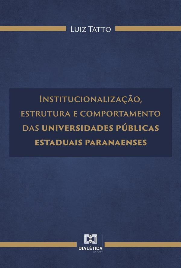 Institucionaliza??o, estrutura e comportamento das universidades publicas estaduais paranaenses | Luiz Tatto