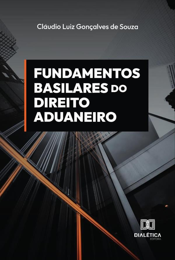 Fundamentos Basilares do Direito Aduaneiro | ClaudioLuizGon?alvesde Souza