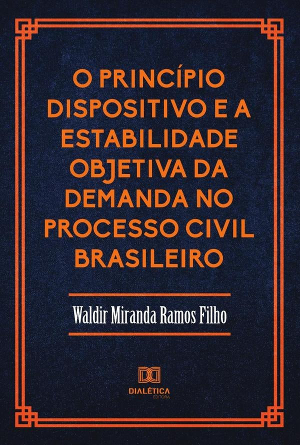 O Principio Dispositivo e a Estabilidade Objetiva da Demanda no Processo Civil Brasileiro | WaldirMirandaRamos Filho