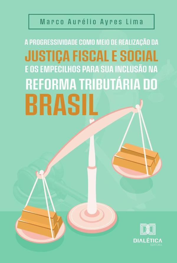A progressividade como meio de realiza??o da justi?a fiscal e social e os empecilhos para sua inclus | MarcoAurelioAyres Lima