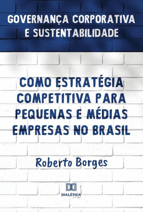 Governan?a Corporativa e Sustentabilidade como Estrategia Competitiva para Pequenas e Medias Empresa | Roberto Borges