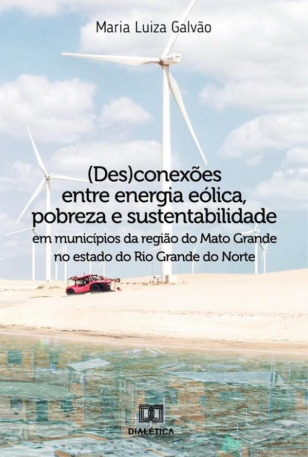 (Des)conex?es entre energia eolica, pobreza e sustentabilidade em municipios da regi?o do Mato Grand | MariaLuiza Galv?o