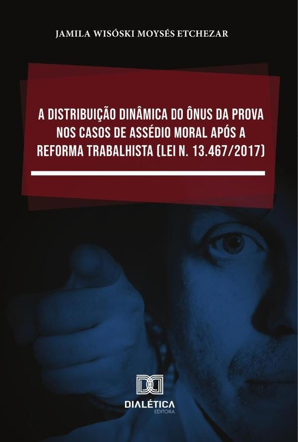 A distribui??o din?mica do ?nus da prova nos casos de assedio moral apos a Reforma Trabalhista (Lei | JamilaWisoskiMoyses Etchezar
