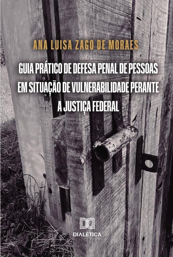 Guia pratico de defesa penal de pessoas em situa??o de vulnerabilidade perante a Justi?a Federal | AnaLuisaZagode Moraes