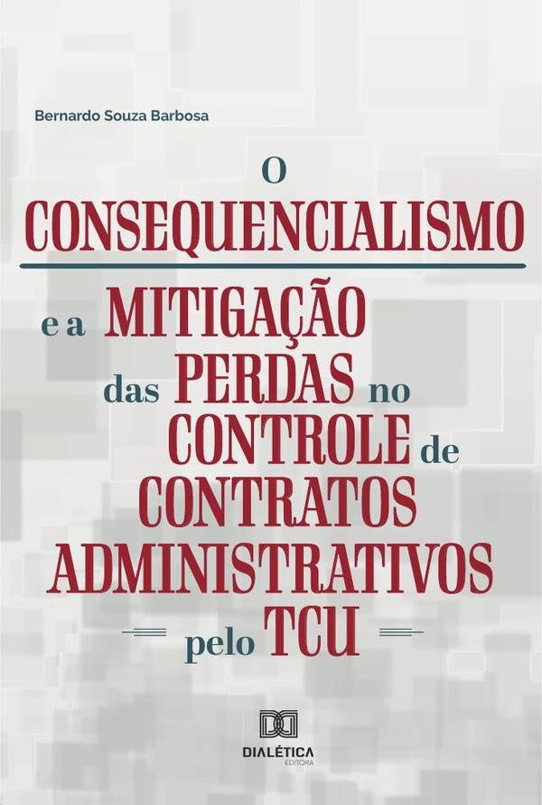 O consequencialismo e a mitiga??o das perdas no controle de contratos administrativos pelo TCU | BernardoSouza Barbosa