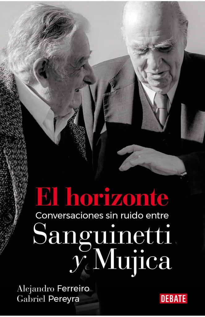El horizonte. Conversaciones sin ruido entre Sanguinetti y Mujica | ALEJANDRO FERREIRO ; GABRIEL PEREYRA