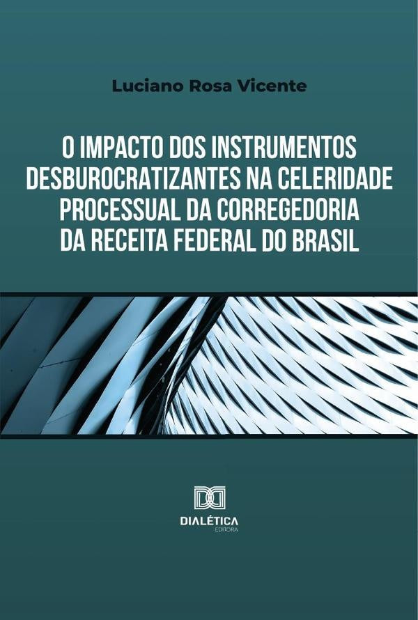 O impacto dos instrumentos desburocratizantes na celeridade processual da Corregedoria da Receita Fe | LucianoRosa Vicente