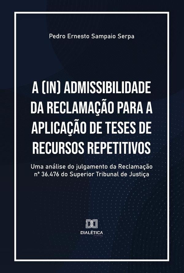 A (in) admissibilidade da Reclama??o para a aplica??o de teses de recursos repetitivos | PedroErnestoSampaio Serpa