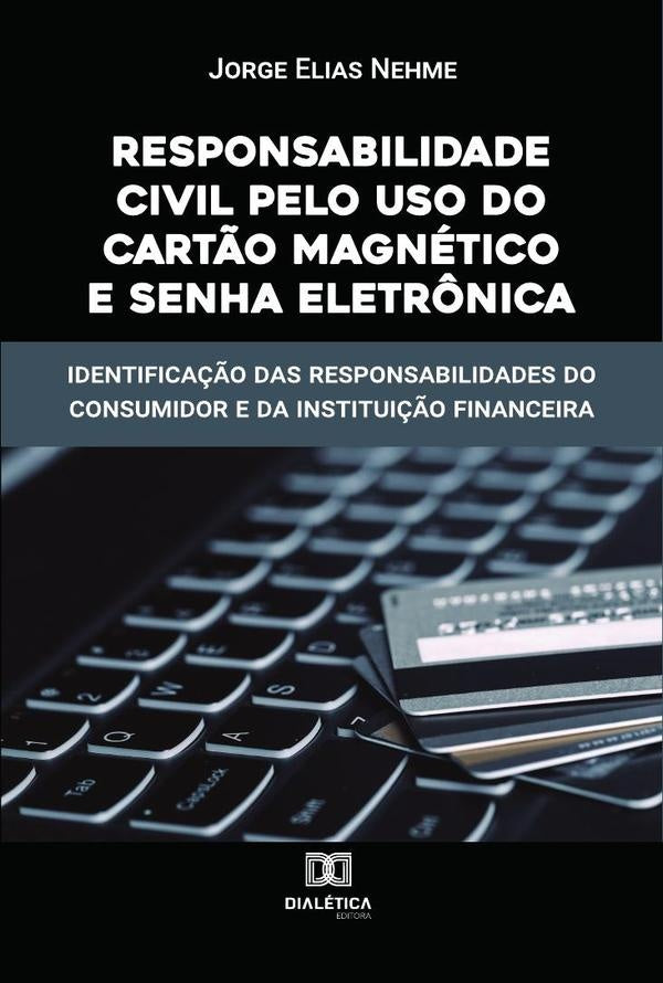 Responsabilidade Civil pelo uso do Cart?o Magnetico e Senha Eletr?nica | JorgeElias Nehme