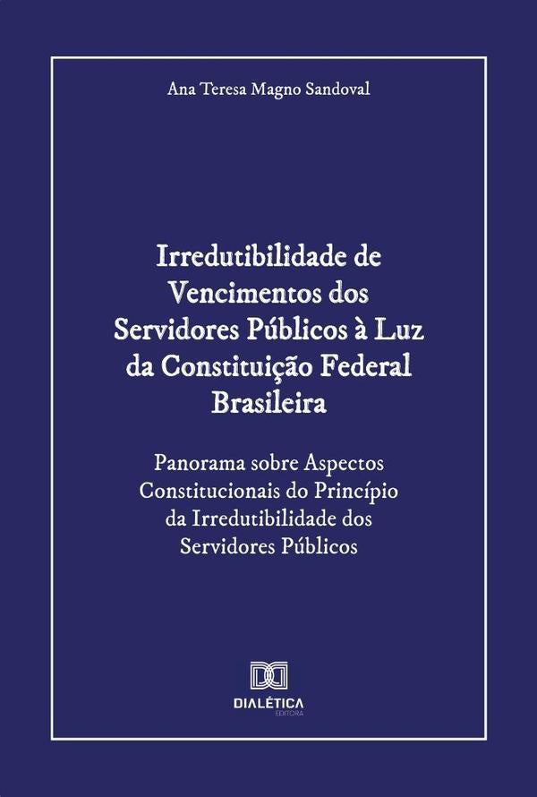 Irredutibilidade de Vencimentos dos Servidores Publicos ? Luz da Constitui??o Federal Brasileira | AnaTeresaMagno Sandoval