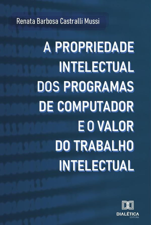 A propriedade intelectual dos programas de computador e o valor do trabalho intelectual | RenataBarbosaCastralli Mussi