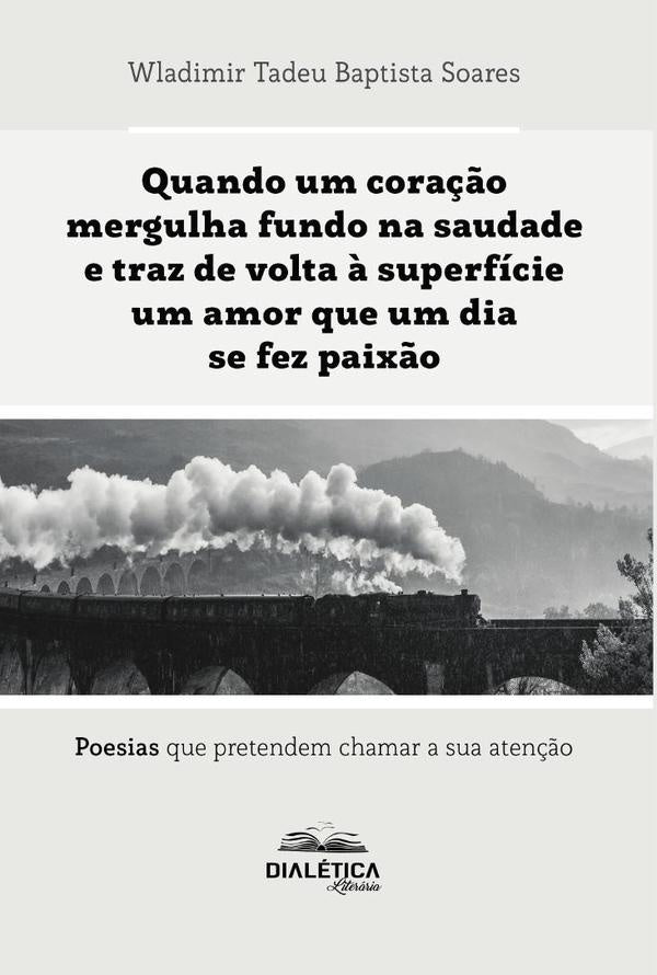 Quando um cora??o mergulha fundo na saudade e traz de volta ? superficie um amor que um dia se fez p | WladimirTadeuBaptista Soares