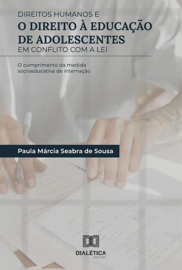 Direitos Humanos e o direito ? educa??o de adolescentes em conflito com a Lei | PaulaMarciaSeabrade Sousa