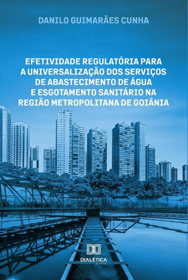 Efetividade regulatoria para a universaliza??o dos servi?os de abastecimento de agua e esgotamento s | DaniloGuimar?es Cunha