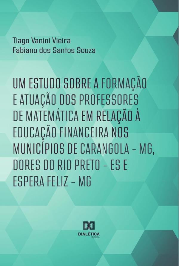 Um estudo sobre a forma??o e atua??o dos professores de Matematica em rela??o ? Educa??o Financeira | TiagoVanini Vieira