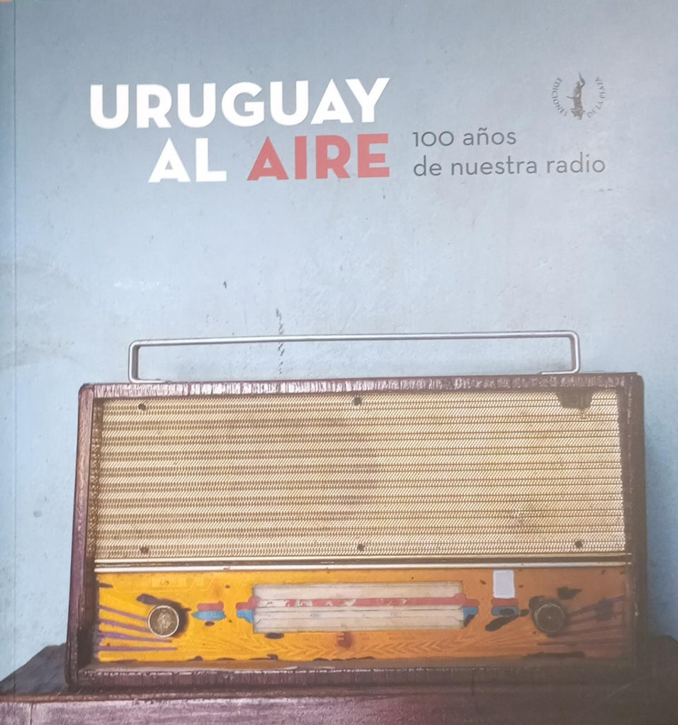 Uruguay al aire. 100 años de nuestra radio | Varios autores
