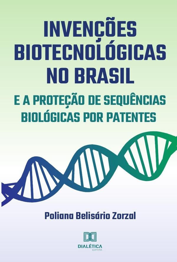 Inven??es biotecnologicas no Brasil e a prote??o de sequ?ncias biologicas por patentes | PolianaBelisario Zorzal.