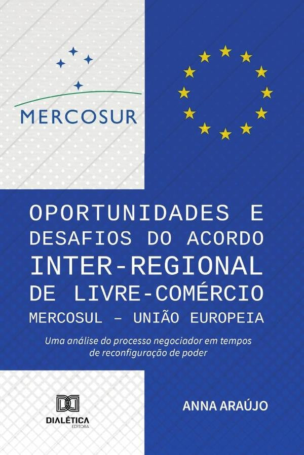 Oportunidades e Desafios do Acordo Inter-Regional de Livre-Comercio MERCOSUL Uni?o Europeia | Anna Araujo