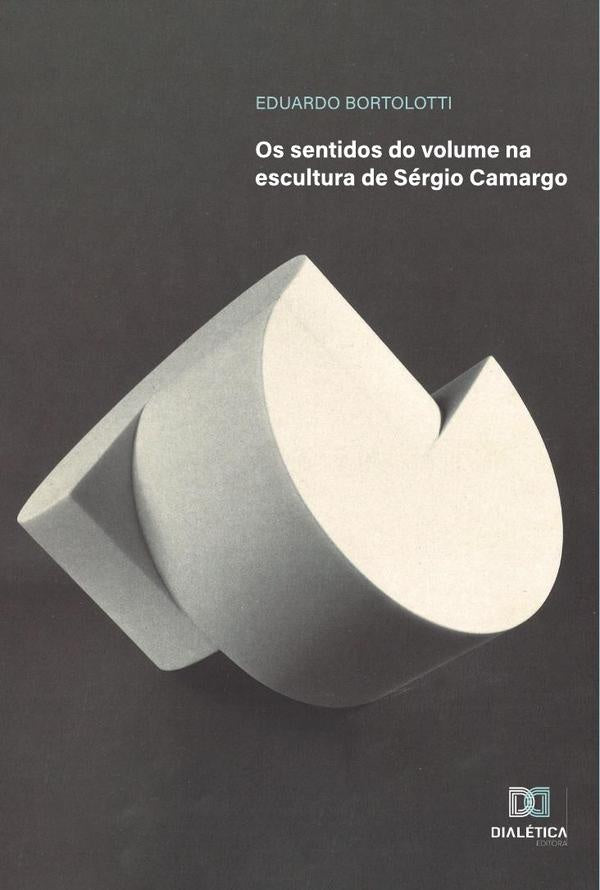Os sentidos do volume na escultura de Sergio Camargo | Eduardo Bortolotti