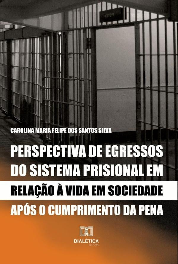 Perspectiva de egressos do sistema prisional em rela??o ? vida em sociedade apos o cumprimento da pe | CarolinaMariaFelipedosSantos Silva