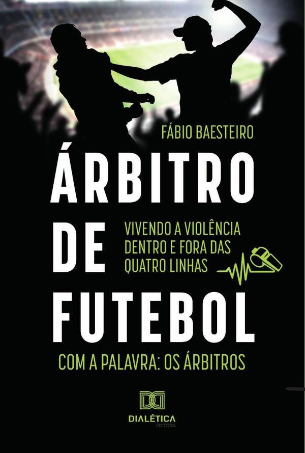 arbitro de futebol: vivendo a viol?ncia dentro e fora das quatro linhas | FabioRogerio Baesteiro