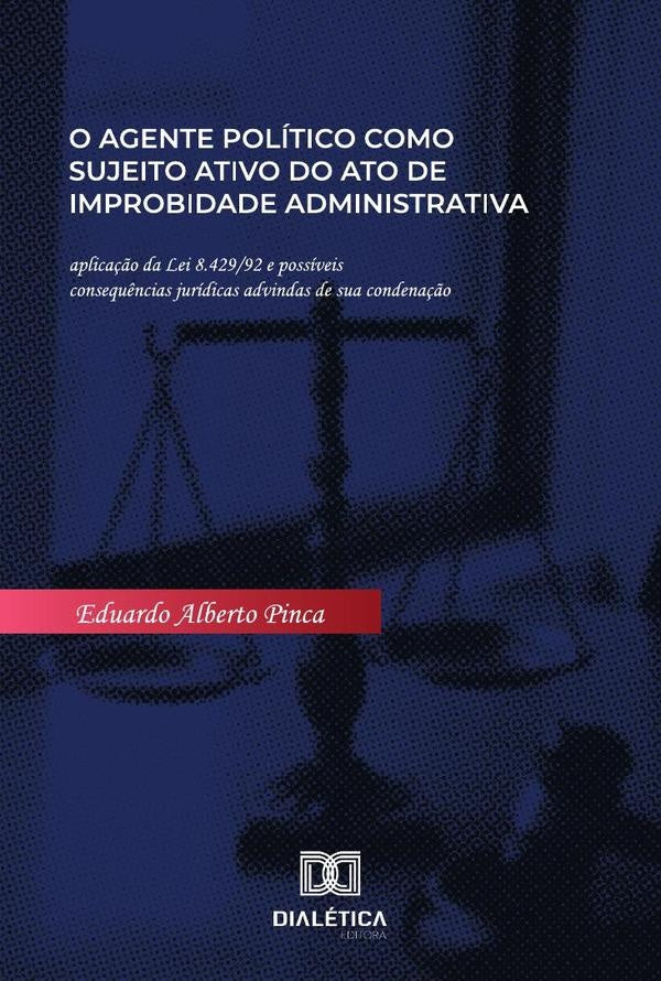 O agente politico como sujeito ativo do ato de improbidade administrativa | EduardoAlberto Pinca