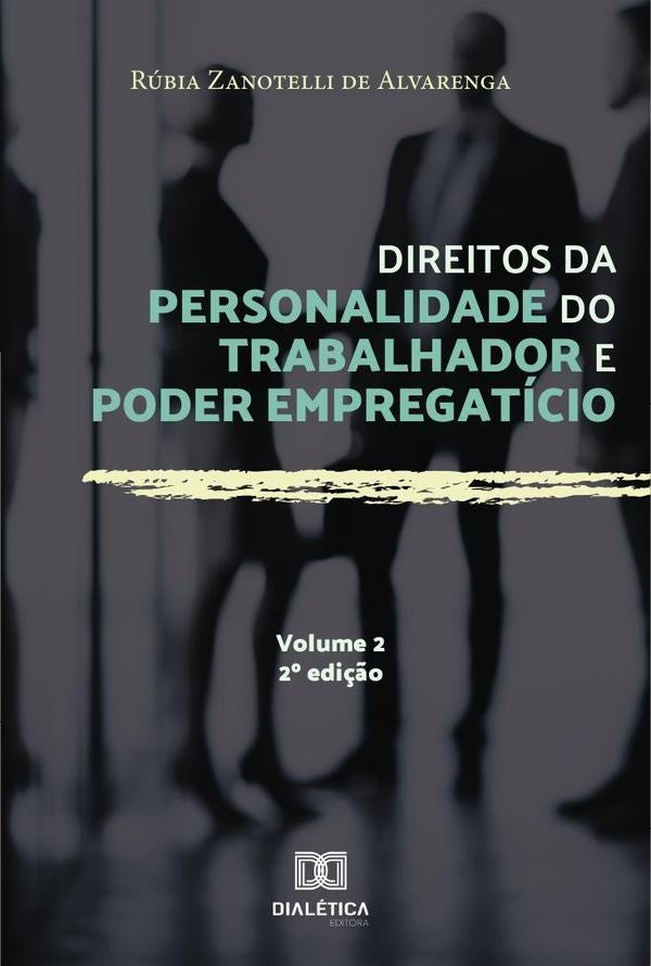Direitos da personalidade do trabalhador e poder empregaticio - Volume 2 | RubiaZanotellide Alvarenga