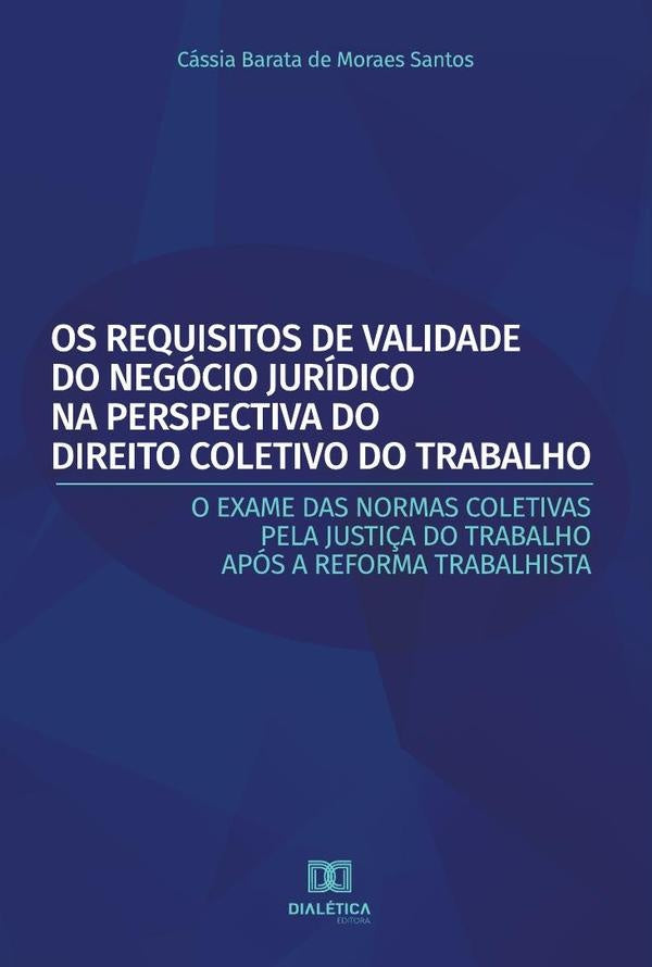 Os Requisitos de Validade do Negocio Juridico na Perspectiva do Direito Coletivo do Trabalho | CassiaBaratadeMoares Santos