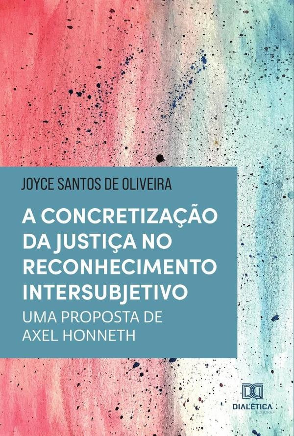 A concretiza??o da justi?a no reconhecimento intersubjetivo | JoyceSantosde Oliveira