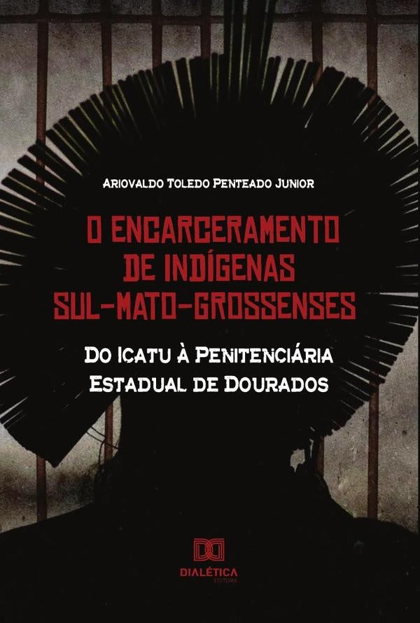 O Encarceramento de Indigenas Sul-Mato-Grossenses | AriovaldoToledoPenteado Junior