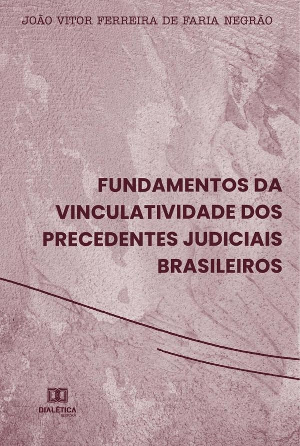 Fundamentos da vinculatividade dos precedentes judiciais brasileiros | Jo?oVitorFerreiradeFaria Negr?o