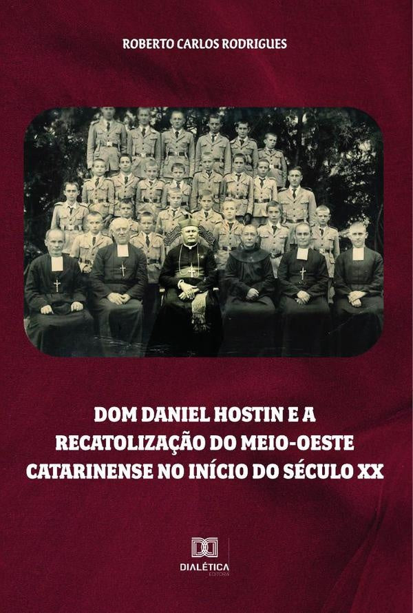 Dom Daniel Hostin e a recatoliza??o do meio-oeste catarinense no inicio do seculo XX | RobertoCarlos Rodrigues
