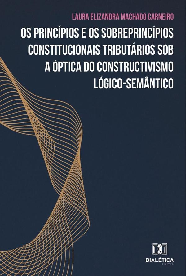 Os principios e os sobreprincipios constitucionais tributarios sob a optica do constructivismo logic | LauraElizandraMachado Carneiro